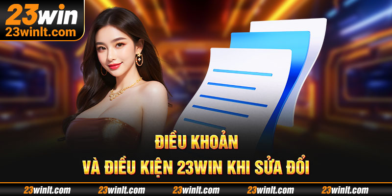 Nhà cái có quyền thay đổi điều khoản và điều kiện 23Win
