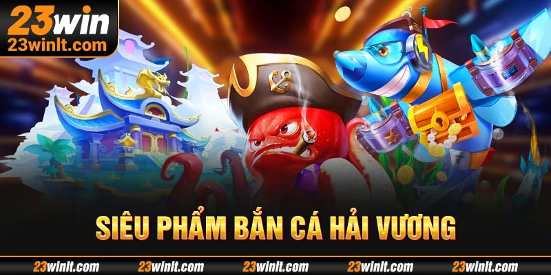 Tổng quan siêu phẩm Bắn Cá Hải Vương